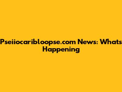 Pseiiocaribloopse.com News: What's Happening
