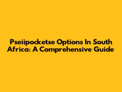 Pseiipocketse Options In South Africa: A Comprehensive Guide