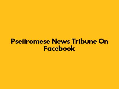Pseiiromese News Tribune On Facebook