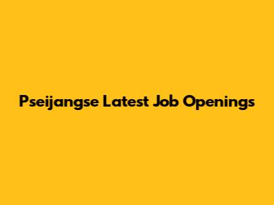 Pseijangse Latest Job Openings