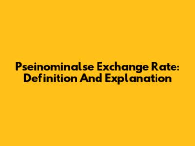 Pseinominalse Exchange Rate: Definition And Explanation