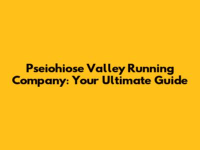 Pseiohiose Valley Running Company: Your Ultimate Guide