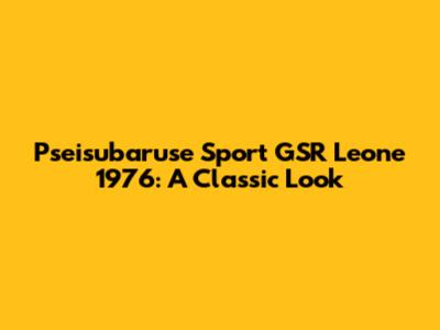 Pseisubaruse Sport GSR Leone 1976: A Classic Look