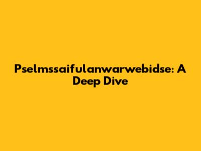 Pselmssaifulanwarwebidse: A Deep Dive
