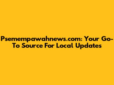Psemempawahnews.com: Your Go-To Source For Local Updates