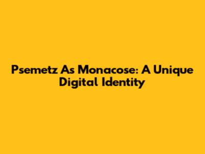 Psemetz As Monacose: A Unique Digital Identity