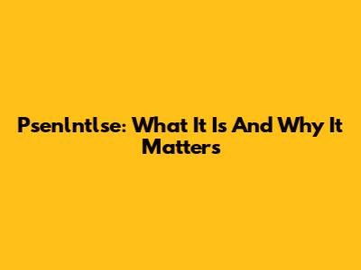 Psenlntlse: What It Is And Why It Matters