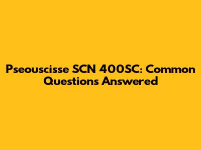 Pseouscisse SCN 400SC: Common Questions Answered