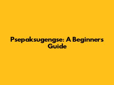 Psepaksugengse: A Beginner's Guide
