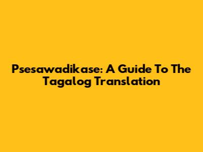 Psesawadikase: A Guide To The Tagalog Translation
