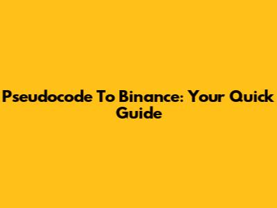 Pseudocode To Binance: Your Quick Guide