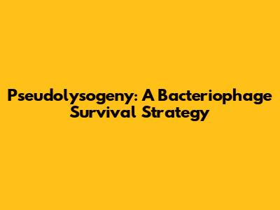 Pseudolysogeny: A Bacteriophage Survival Strategy