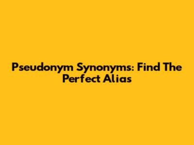 Pseudonym Synonyms: Find The Perfect Alias