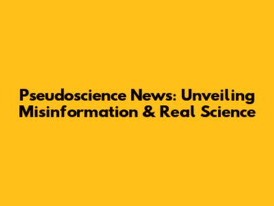 Pseudoscience News: Unveiling Misinformation & Real Science