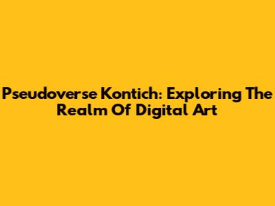 Pseudoverse Kontich: Exploring The Realm Of Digital Art