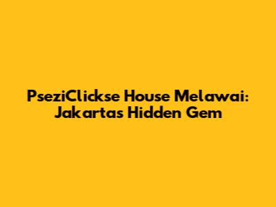 PseziClickse House Melawai: Jakarta's Hidden Gem