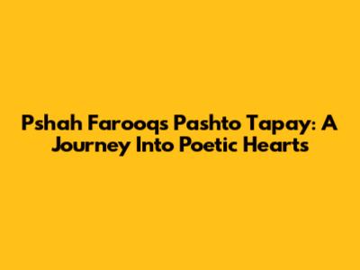 Pshah Farooq's Pashto Tapay: A Journey Into Poetic Hearts