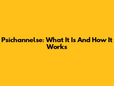 Psichannelse: What It Is And How It Works