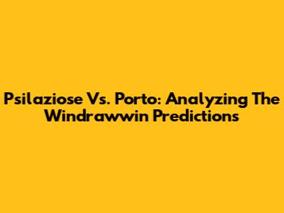 Psilaziose Vs. Porto: Analyzing The Windrawwin Predictions