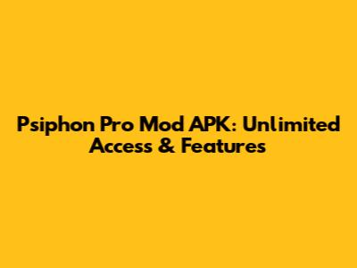 Psiphon Pro Mod APK: Unlimited Access & Features