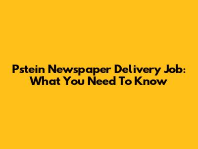 Pstein Newspaper Delivery Job: What You Need To Know