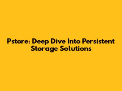 Pstore: Deep Dive Into Persistent Storage Solutions