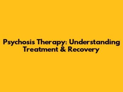 Psychosis Therapy: Understanding Treatment & Recovery