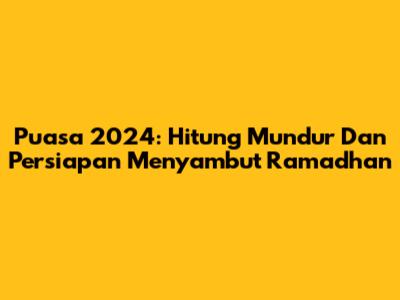 Puasa 2024: Hitung Mundur Dan Persiapan Menyambut Ramadhan