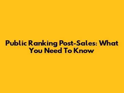 Public Ranking Post-Sales: What You Need To Know