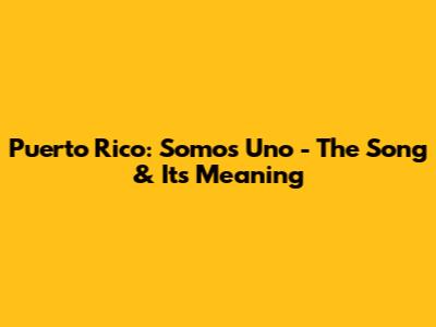 Puerto Rico: Somos Uno - The Song & Its Meaning