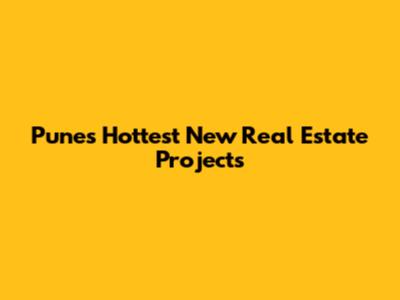 Pune's Hottest New Real Estate Projects