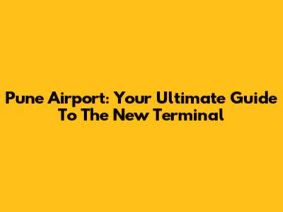 Pune Airport: Your Ultimate Guide To The New Terminal