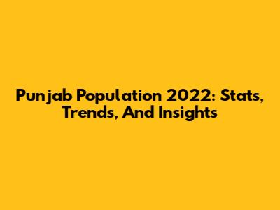 Punjab Population 2022: Stats, Trends, And Insights