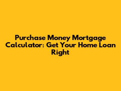 Purchase Money Mortgage Calculator: Get Your Home Loan Right