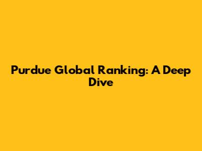 Purdue Global Ranking: A Deep Dive