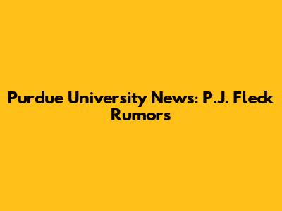 Purdue University News: P.J. Fleck Rumors