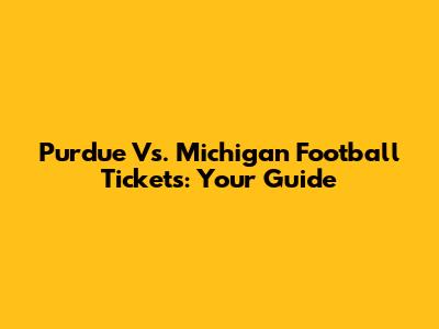 Purdue Vs. Michigan Football Tickets: Your Guide