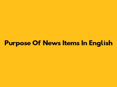 Purpose Of News Items In English
