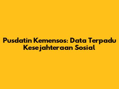 Pusdatin Kemensos: Data Terpadu Kesejahteraan Sosial