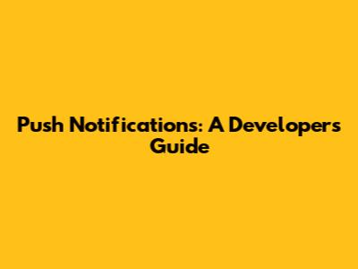 Push Notifications: A Developer's Guide