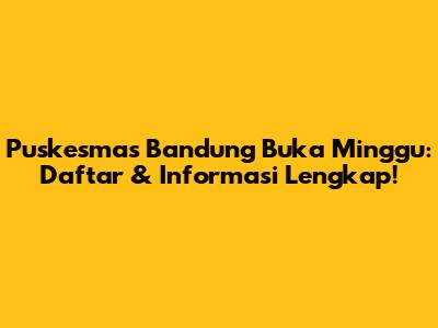 Puskesmas Bandung Buka Minggu: Daftar & Informasi Lengkap!
