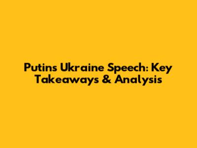 Putin's Ukraine Speech: Key Takeaways & Analysis