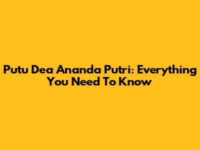 Putu Dea Ananda Putri: Everything You Need To Know