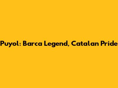 Puyol: Barca Legend, Catalan Pride