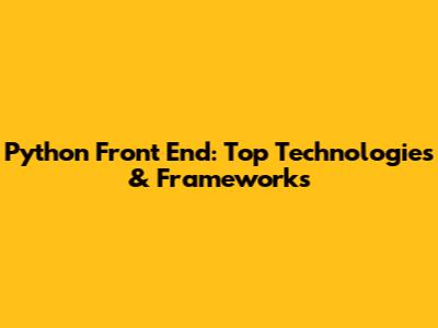 Python Front End: Top Technologies & Frameworks