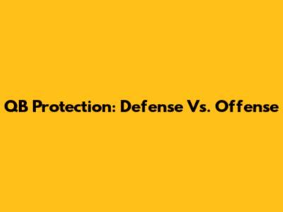 QB Protection: Defense Vs. Offense