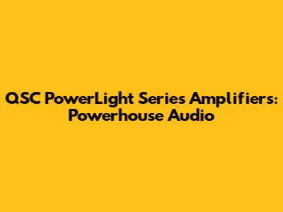 QSC PowerLight Series Amplifiers: Powerhouse Audio