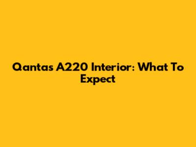 Qantas A220 Interior: What To Expect