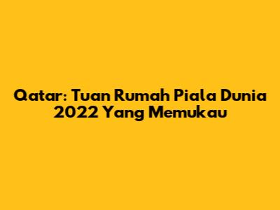 Qatar: Tuan Rumah Piala Dunia 2022 Yang Memukau