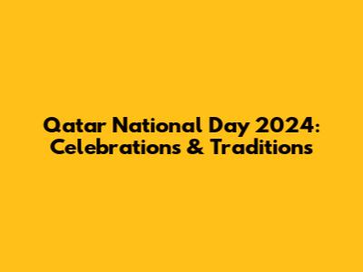 Qatar National Day 2024: Celebrations & Traditions